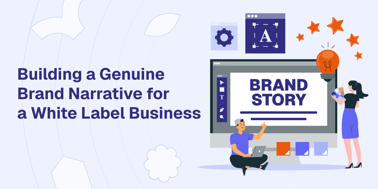 Building a Genuine Brand Narrative for a White Label Business