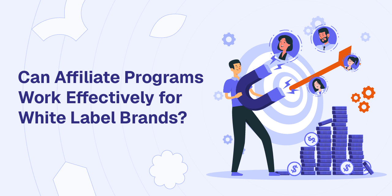 Can Affiliate Programs Work Effectively for White Label Brands