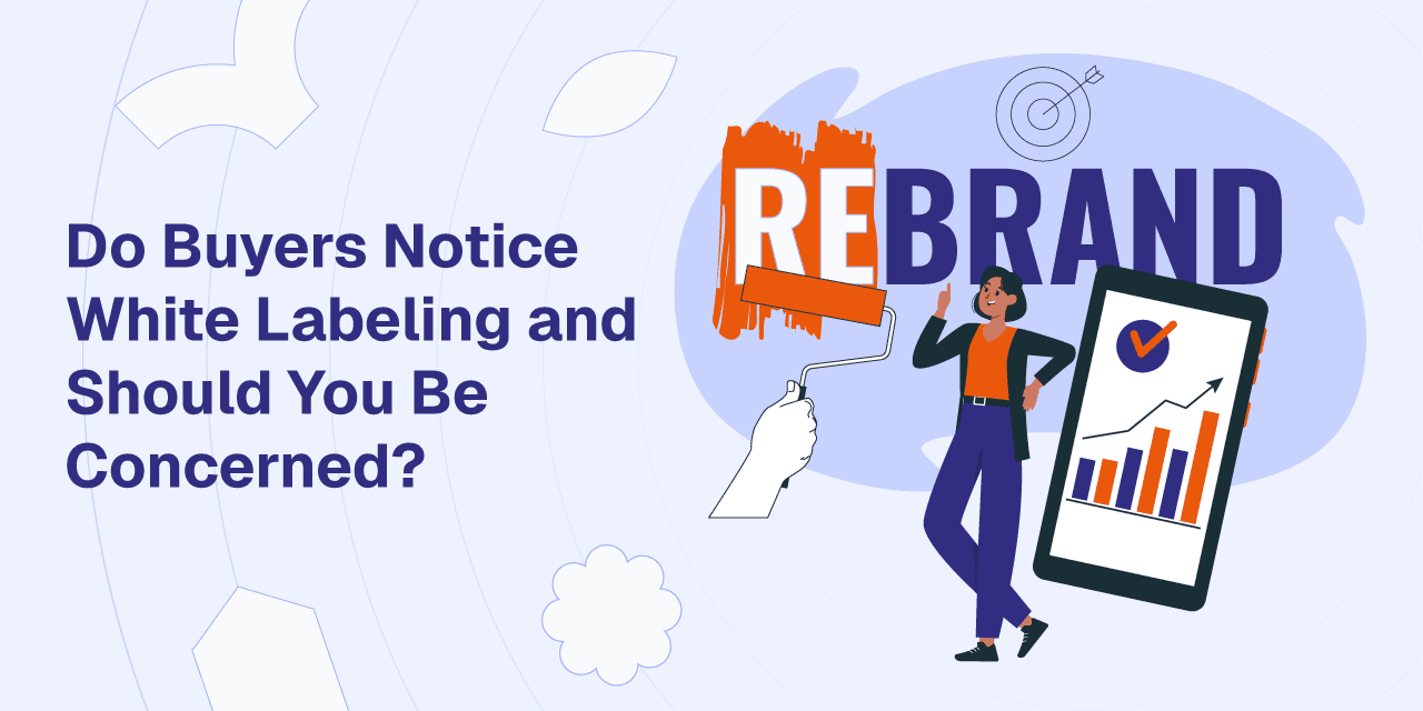 Do Buyers Notice White Labeling and Should You Be Concerned