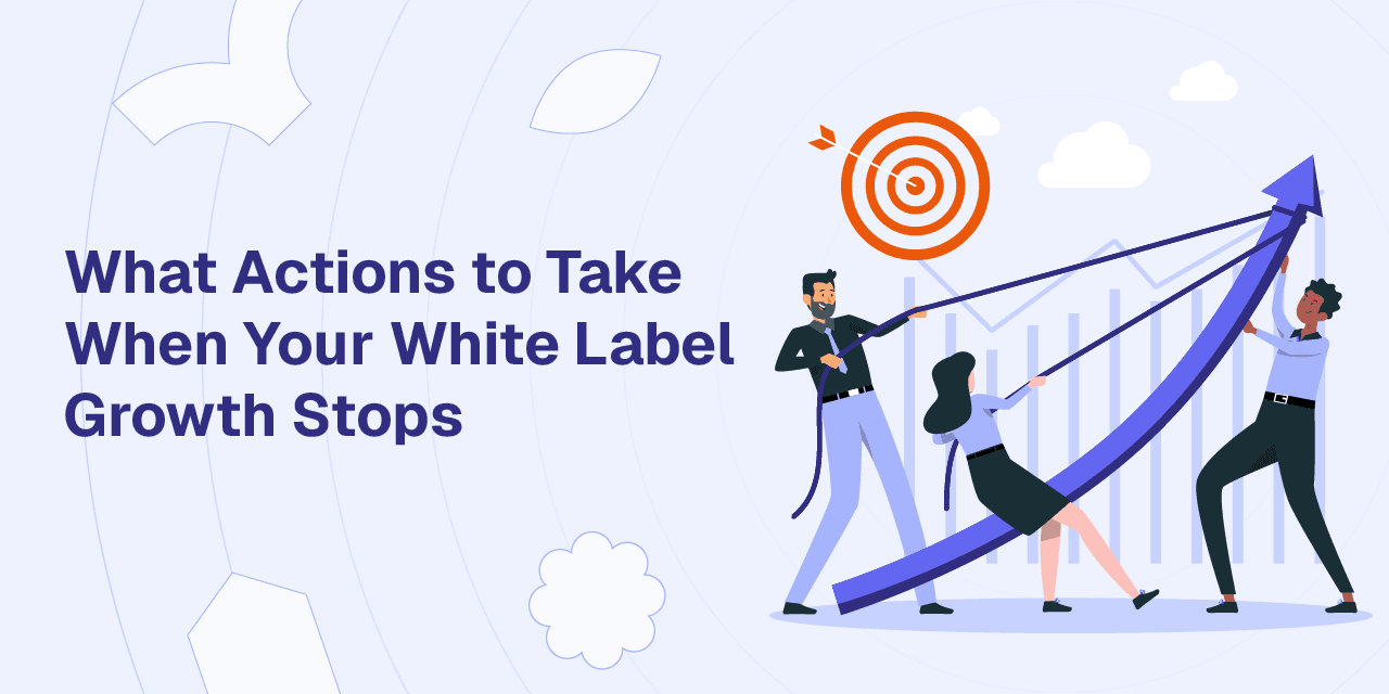 What Actions to Take When Your White Label Growth Stops