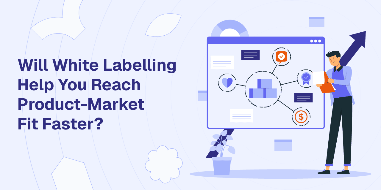 Will White Labelling Help You Reach Product-Market Fit Faster